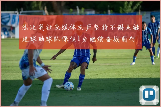 法比奥社交媒体发声坚持不懈关键进球助球队保住1分继续奋战前行
